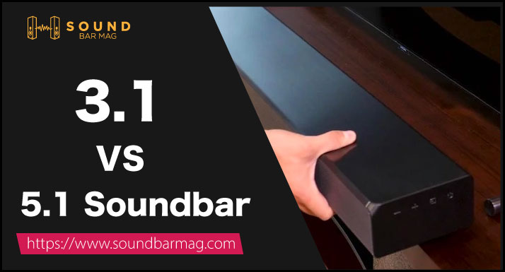 3.1 VS 5.1 Soundbar: Let's Differentiate Both