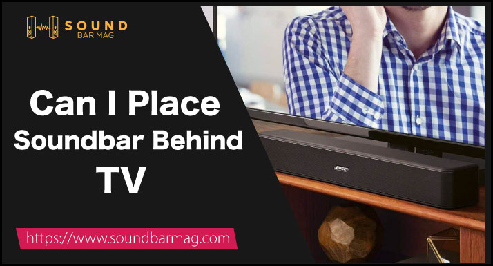 Can I Place Soundbar Behind TV