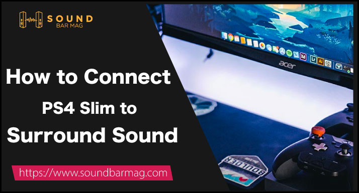 How to Connect PS4 Slim to Surround Sound