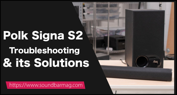 Polk Signa S2 Troubleshooting & its Solutions