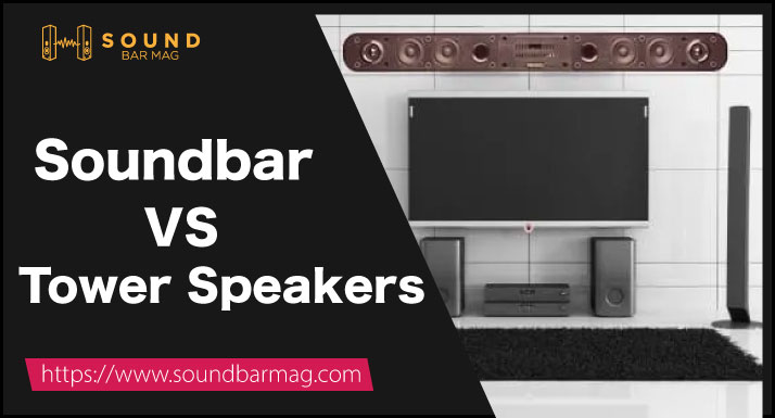 Soundbar VS Tower Speakers