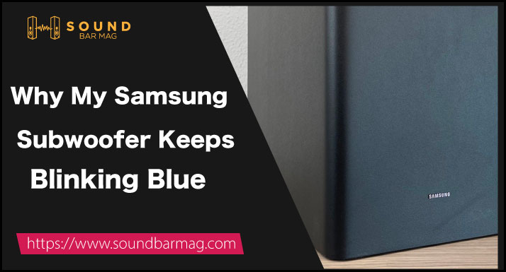 Why My Samsung Subwoofer Keeps Blinking Blue