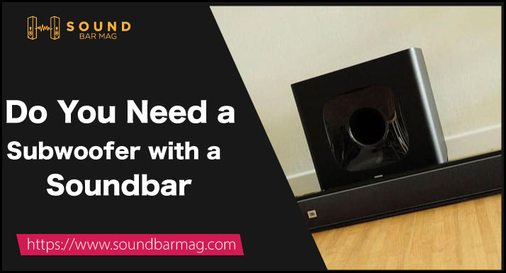 Do You Need a Subwoofer with a Soundbar