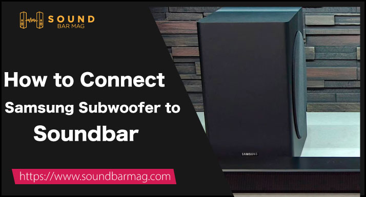 How to Connect Samsung Subwoofer to Soundbar