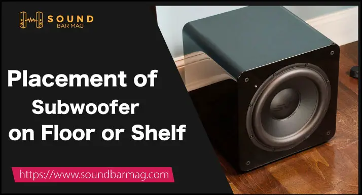 Placement of Subwoofer on Floor or Shelf