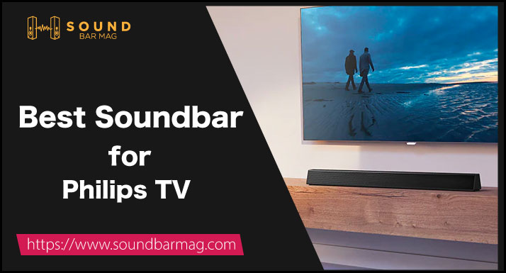 Best Soundbar for Philips TV (Tested by Experts in