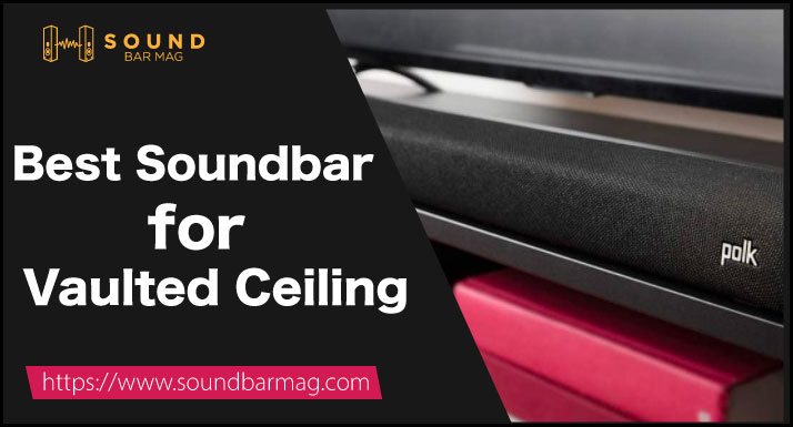 Best Soundbar for Vaulted Ceiling