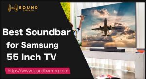 Best Soundbar for Samsung 55 Inch TV