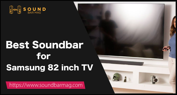 Best Soundbar for Samsung 82 inch TV