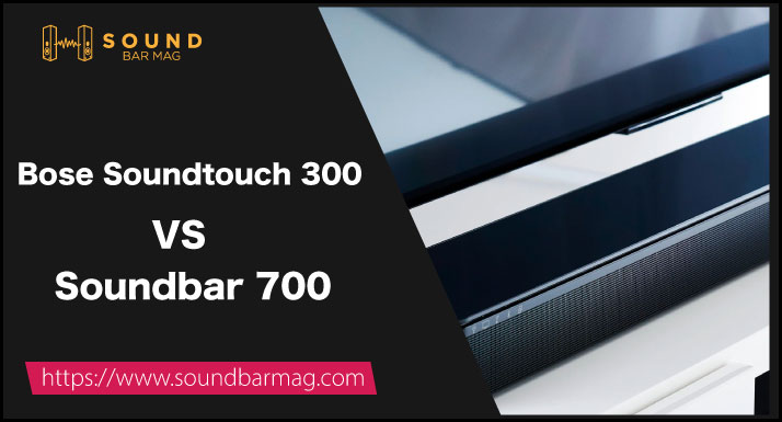 oprindelse Sprællemand beskytte Bose Soundtouch 300 VS Soundbar 700 [Comparison]