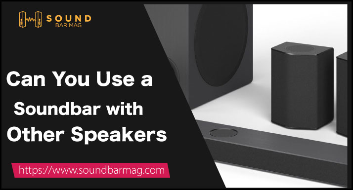 Can You Use a Soundbar with Other Speakers