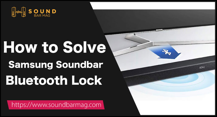 How to Solve Samsung Soundbar Bluetooth Lock