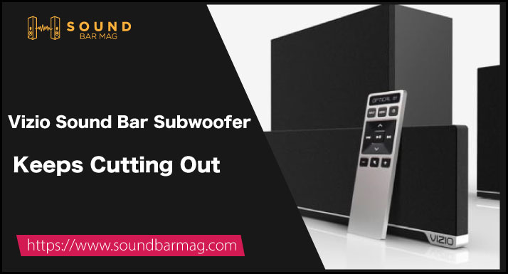 Vizio Sound Bar Subwoofer Keeps Cutting Out